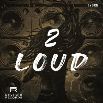 2 LOUD by BYØRN