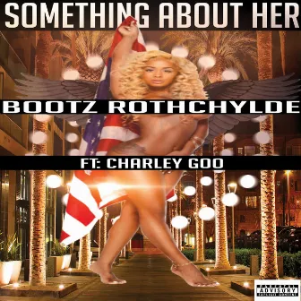 Something About Her by Bootz Rothchylde