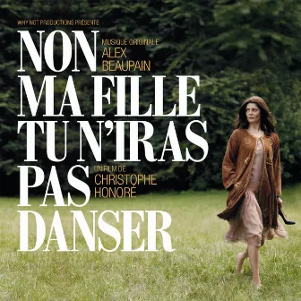 Non ma fille, tu n'iras pas danser (Bande originale du film) by Alex Beaupain