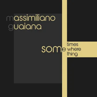 Sometimes, Somewhere, Something by Massimiliano Guaiana