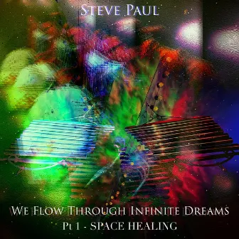 We Flow Through Infinite Dreams, Pt 1: Space Healing by Steve Paul