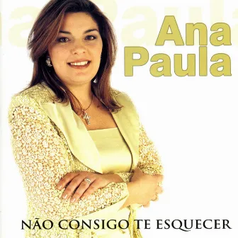 Não Consigo Te Esquecer by Ana Paula