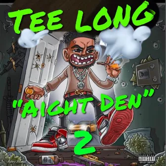 Aight Den 2 by Tee Long