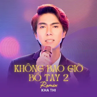 Không Bao Giờ Bó Tay 2 (Remix) by Kha Thi