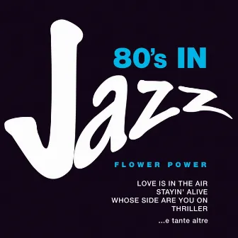 80's in Jazz: Smooth Jazzy Pop Greats (Love is in the Air, Stayin' Alive, Whose Side Are You On, Thriller e tante altre) by Flower Power