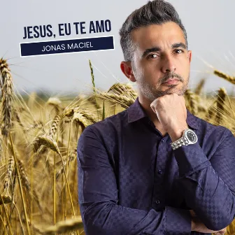 Jesus Eu Te Amo by Jonas Maciel