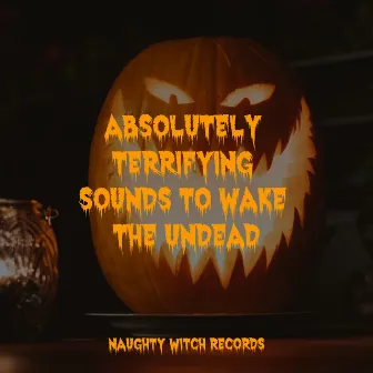 Absolutely Terrifying Sounds to Wake the Undead by Halloween Terror Factory