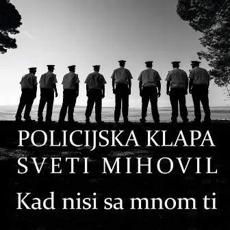 Kad Nisi Sa Mnom Ti by Policijska Klapa Sv.mihovil