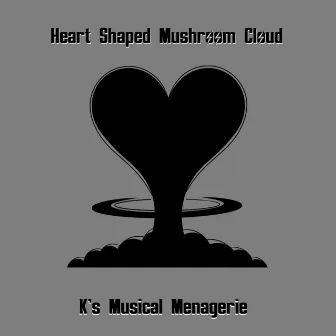 Heart Shaped Mushroom Cloud by K's Musical Menagerie