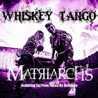 Whiskey Tango by Matriarchs