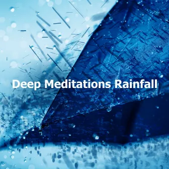 Deep Meditations Rainfall by Rainfall Meditations