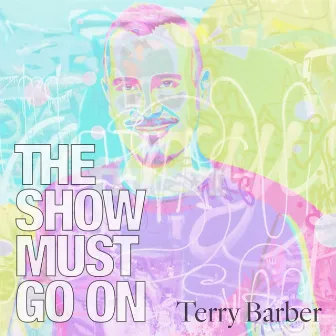 The Show Must Go On by Terry Barber