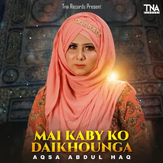 Mai Kaby Ko Daikhounga - Single by Aqsa Abdul Haq