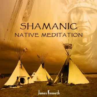 Shamanic Native Meditation by James Kenneth