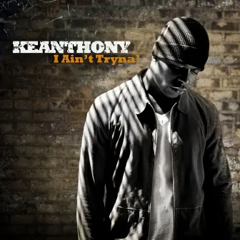 I Ain't Tryna' by KeAnthony