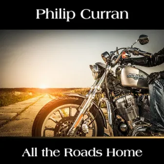 All the Roads Home by Philip Curran