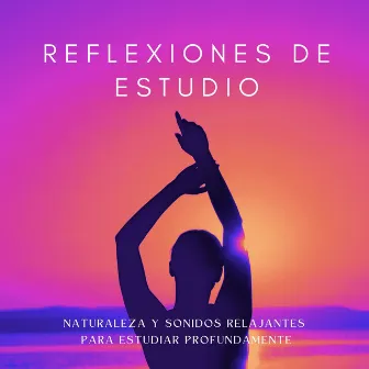 Reflexiones De Estudio: Naturaleza Y Sonidos Relajantes Para Estudiar Profundamente by Creadora