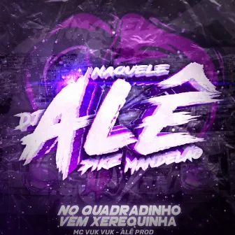 No Quadradinho - Vem Xerequinha by ALÊ PROD