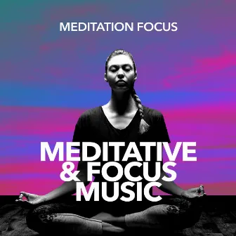 Meditative & Focus Music by Meditation Focus