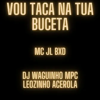 Vou Taca na Tua Buceta by Mc Jl Bxd