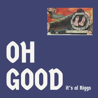 Oh Good It's Al Riggs by AL Riggs