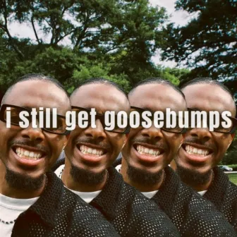 I STILL get goosebumps by Jaylon Ashaun