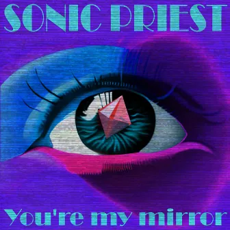 You're My Mirror by Sonic Priest