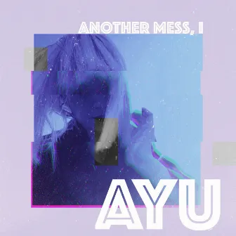 Another Mess, I by AYU