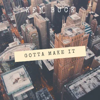 Gotta Make It by KFN Buck