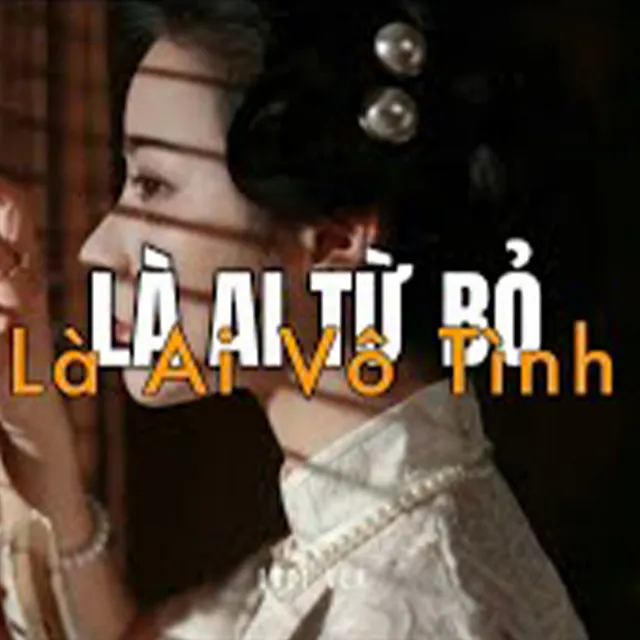 Là Ai Từ Bỏ, Là Ai Vô Tình (Lofi)