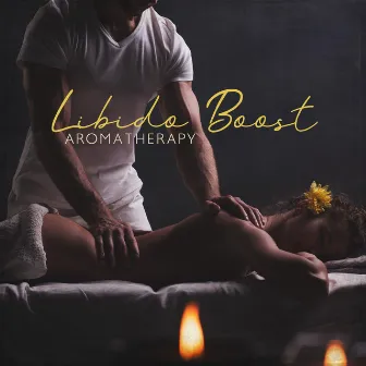 Libido Boost Aromatherapy (Sensual Oil Massage, Couple Therapy, Tantric Sensuality) by Mindfulness Meditation Unit