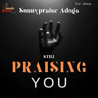 Still Praising You by Sunnypraise Adoga