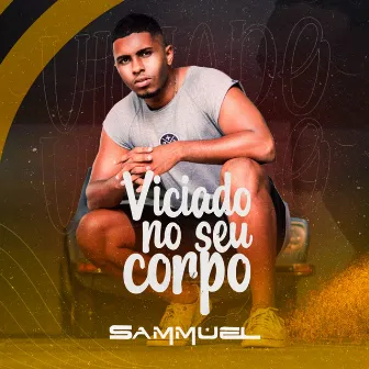 Viciado no Seu Corpo by Sammuel