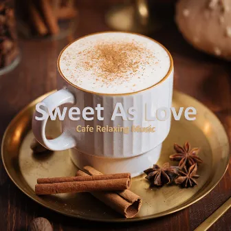 Sweet as Love by Cafe Relaxing Music