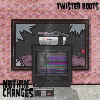 Nothin' Changes by Twisted Roots