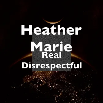 Real Disrespectful by Heather Marie