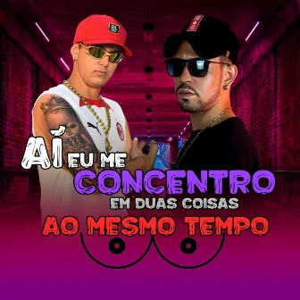 Aí Eu Me Concentro em Duas Coisas ao Mesmo Tempo by Dj Wallace