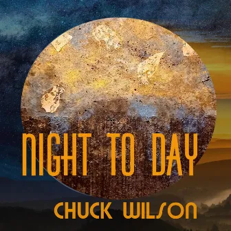 Night To Day by Chuck Wilson