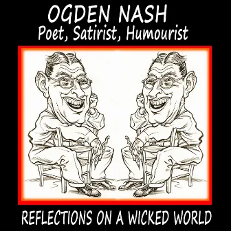 Poet, Satirist, Humourist: Ogden Nash Reflections on a Wicked World by Ogden Nash