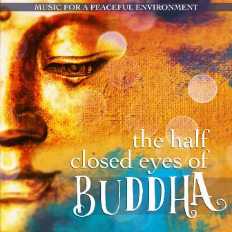 The Half Closed Eyes of Buddha: Music for a Peaceful Environment by Buddha Spirit