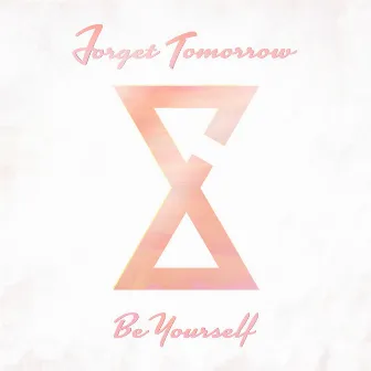 Be Yourself by Forget Tomorrow