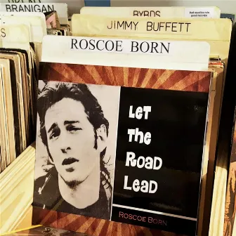 Let the Road Lead by Roscoe Born