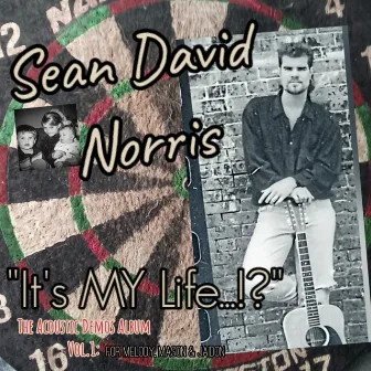 It's MY Life...!? - The Acoustic Demos Album, Vol. 1 by Sean David Norris