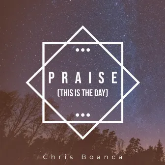 Praise (This is the day) by Chris Boanca