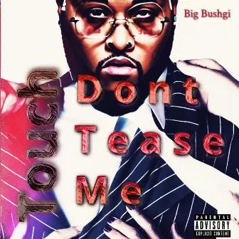 Touch dont tease me by Big Bushgi