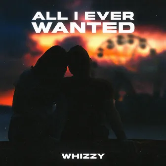 All I Ever Wanted by Whizzy