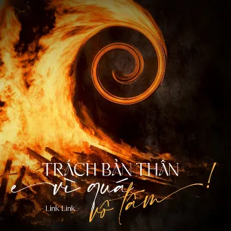 Trách Bản Thân Vì Quá Vô Tâm by LInk Link