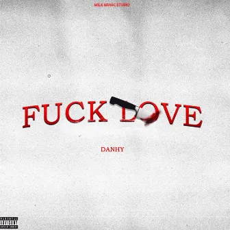 Fuck Love by Danhy