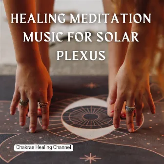 Healing Meditation Music for Solar Plexus by Chakras Healing Channel