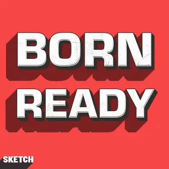 Born Ready by Sketch Music